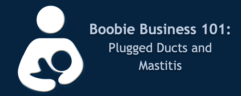 Iconograph of woman nursing baby with text that reads "Boobie Business 101: Plugged Ducts and Mastitis"